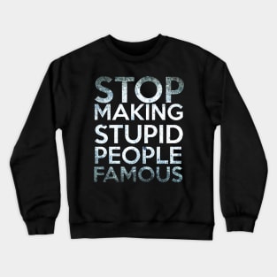 Stop making Stupid People Famous Crewneck Sweatshirt